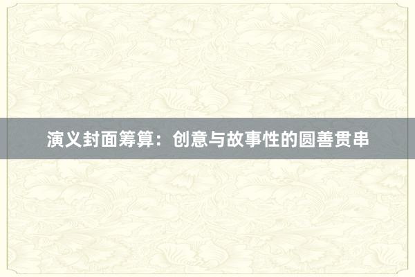 演义封面筹算：创意与故事性的圆善贯串